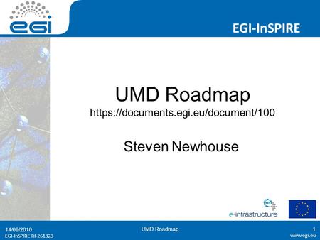 EGI-InSPIRE RI-261323 EGI-InSPIRE  EGI-InSPIRE RI-261323 UMD Roadmap https://documents.egi.eu/document/100 Steven Newhouse 14/09/2010.