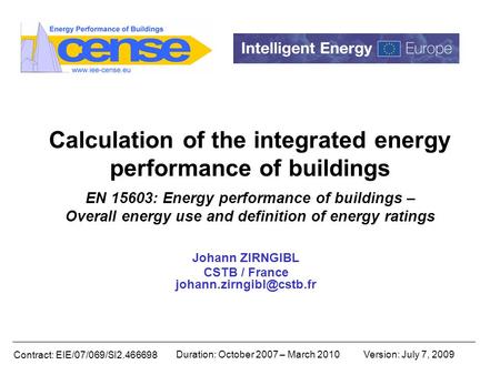 Contract: EIE/07/069/SI2.466698 Duration: October 2007 – March 2010Version: July 7, 2009 Calculation of the integrated energy performance of buildings.