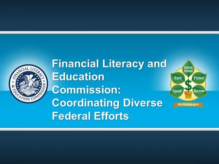Financial Literacy and Education Commission: Coordinating Diverse Federal Efforts.
