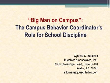 “Big Man on Campus”: The Campus Behavior Coordinator’s Role for School Discipline Cynthia S. Buechler Buechler & Associates, P.C. 3660 Stoneridge Road,