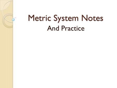 Metric System Notes And Practice. Metric system is based on power of 10 Meter is a measure of length Gram is a measure of mass Liter is a measure of liquid.