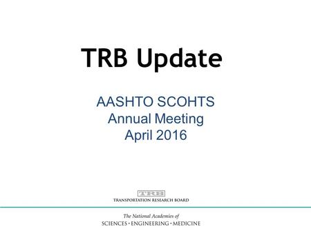 TRB Update AASHTO SCOHTS Annual Meeting April 2016.