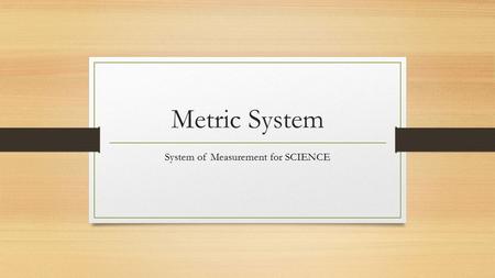 Metric System System of Measurement for SCIENCE. Lesson 1: Length T. Trimpe 2008