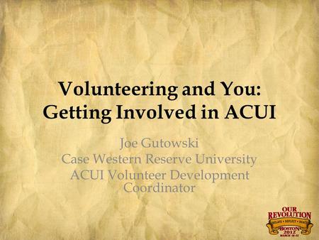 Volunteering and You: Getting Involved in ACUI Joe Gutowski Case Western Reserve University ACUI Volunteer Development Coordinator.