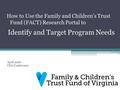 April 2016 CSA Conference How to Use the Family and Children’s Trust Fund (FACT) Research Portal to Identify and Target Program Needs.