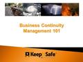 Business Continuity Management 101. KeepItSafe Professional Services The portfolio of business continuity management is to ensure we assist our clients.