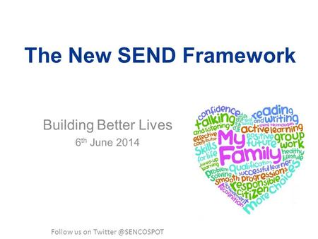 The New SEND Framework Building Better Lives 6 th June 2014 Follow us on