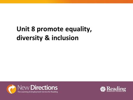Unit 8 promote equality, diversity & inclusion. Aims To cover the class room learning part of unit 8, to understand the legislation and how and why this.