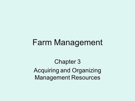 Farm Management Chapter 3 Acquiring and Organizing Management Resources.