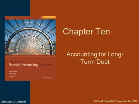 © The McGraw-Hill Companies, Inc., 2008 McGraw-Hill/Irwin Accounting for Long- Term Debt Chapter Ten.