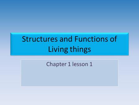 Chapter 1 lesson 1 Structures and Functions of Living things.