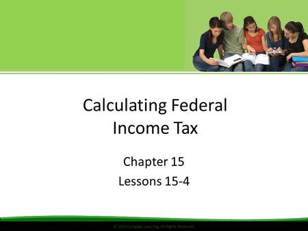 © 2014 Cengage Learning. All Rights Reserved. Calculating Federal Income Tax Chapter 15 Lessons 15-4.