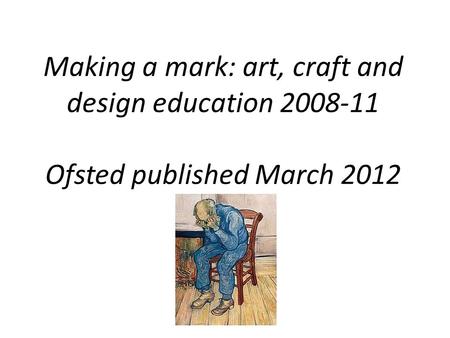 Making a mark: art, craft and design education 2008-11 Ofsted published March 2012.