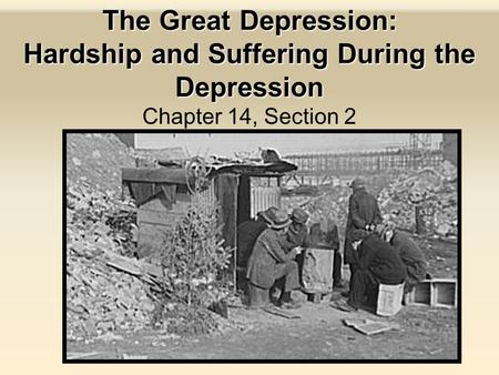 The Great Depression: Hardship and Suffering During the Depression Chapter 14, Section 2.
