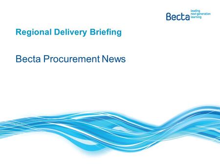 Becta Procurement News Regional Delivery Briefing.