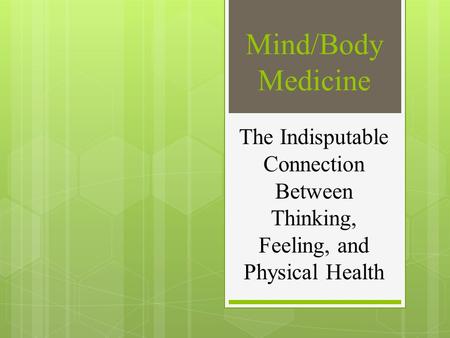 Mind/Body Medicine The Indisputable Connection Between Thinking, Feeling, and Physical Health.