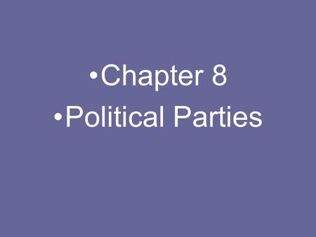 Chapter 8 Political Parties The Meaning of Party Political Party: –A “group that seeks to control politics, mainly by electing candidates to political.