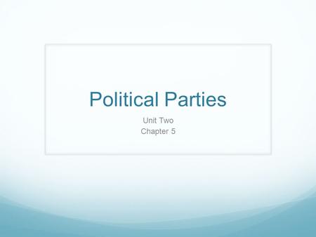 Political Parties Unit Two Chapter 5. Political Party: Group of people who seek to control government through winning of elections and holding public.