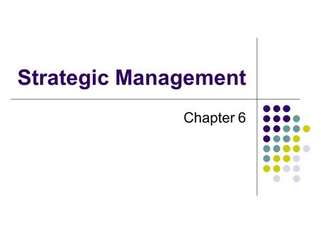 Strategic Management Chapter 6. Every organization needs to have a “big picture” about where it is going and how it will get there. Strategy Strategic.