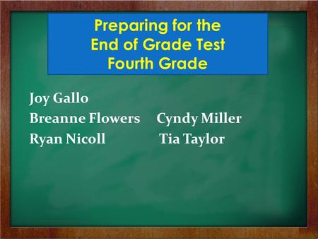 Joy Gallo Breanne Flowers Cyndy Miller Ryan Nicoll Tia Taylor Preparing for the End of Grade Test Fourth Grade.