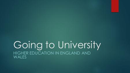 Going to University HIGHER EDUCATION IN ENGLAND AND WALES.