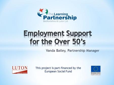 Vanda Bailey, Partnership Manager This project is part-financed by the European Social Fund.