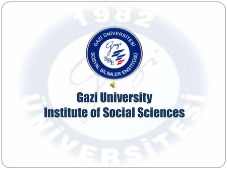 Gazi University Institute of Social Sciences. HISTORY Gazi University Institute of Social Sciences was founded in 1982. Gazi University Institute of Social.