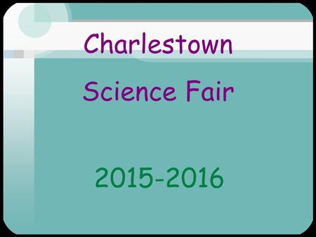 Charlestown Science Fair 2015-2016. Step 1 Have a project idea –Research –Develop a hypothesis –Write you project proposal explaining your idea and your.