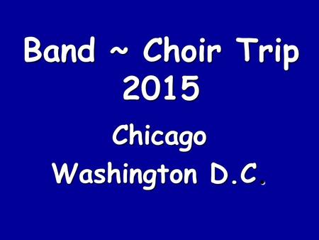 Band ~ Choir Trip 2015 Chicago Washington D.C.. Sample Itinerary.