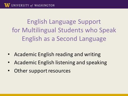 English Language Support for Multilingual Students who Speak English as a Second Language Academic English reading and writing Academic English listening.