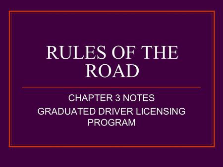 RULES OF THE ROAD CHAPTER 3 NOTES GRADUATED DRIVER LICENSING PROGRAM.