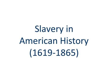Slavery in American History (1619-1865). Slavery in American History ■ In 1619, the 1 st African slaves were introduced in the colonies ■ By 1660, slave.