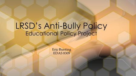 Eric Bunting EDAS 8309 LRSD’s Anti-Bully Policy Educational Policy Project.