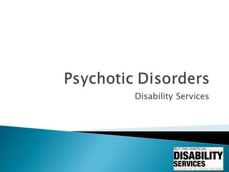 Disability Services.  Severe mental disorders that cause abnormal thinking and perceptions.  The two main symptoms include: delusions and hallucinations.