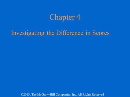 ©2013, The McGraw-Hill Companies, Inc. All Rights Reserved Chapter 4 Investigating the Difference in Scores.