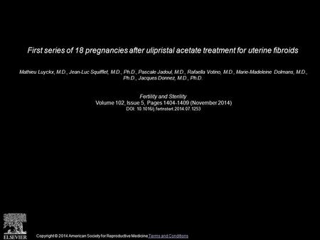First series of 18 pregnancies after ulipristal acetate treatment for uterine fibroids Mathieu Luyckx, M.D., Jean-Luc Squifflet, M.D., Ph.D., Pascale Jadoul,