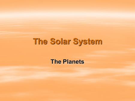 The Solar System The Planets. The Inner Planets  Solar System = a group of objects in space that move around a central star  Planet = a large object.