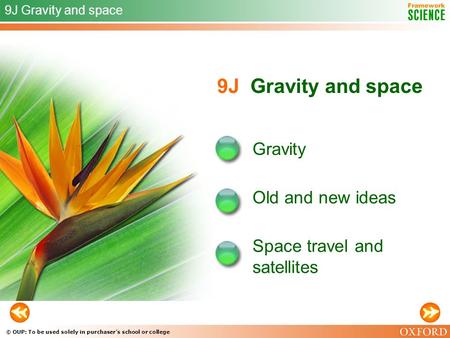 © OUP: To be used solely in purchaser’s school or college 9J Gravity and space Gravity Old and new ideas 9J Gravity and space Space travel and satellites.