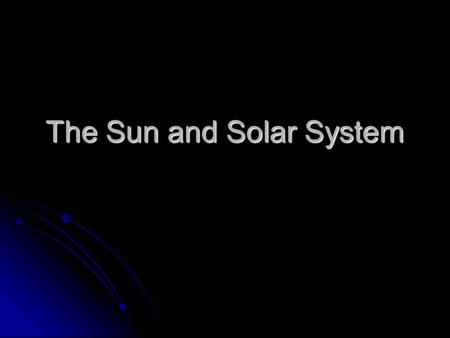 The Sun and Solar System. The Sun The sun does not have a solid surface, it’s a ball of glowing gas. It’s ¾ Hydrogen and1/4 helium. The sun does not have.