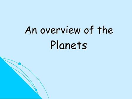 An overview of the Planets. *******Add to your notes: Ecliptic Plane - plane of the Earth's orbit around the Sun. Most objects in the solar system.