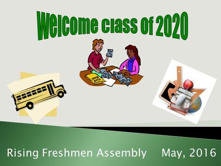 Rising Freshmen AssemblyMay, 2016.  Freshman Schedule Planner  Freshman Course Offerings  Transcript  Dress Standard and Electronic Policy Return.