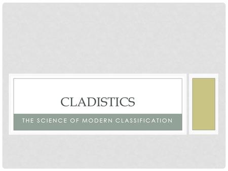 THE SCIENCE OF MODERN CLASSIFICATION CLADISTICS. CLADISTICS IS BASED ON EVOLUTIONARY RELATIONSHIPS 1. All organisms are related to a common ancestor 2.