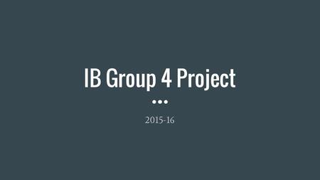 IB Group 4 Project 2015-16. Groups: Pick up a color Get a colored slip of paper based on the course you are testing for in May. If you are registered.