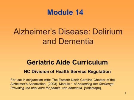 1 Alzheimer’s Disease: Delirium and Dementia For use in conjunction with: The Eastern North Carolina Chapter of the Alzheimer’s Association. (2003). Module.