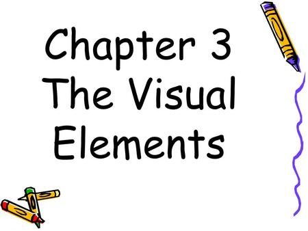 Chapter 3 The Visual Elements. The Elements of Art The basic components or tools of visual communication. What we use to “make” art.
