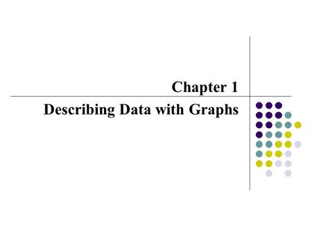 Chapter 1 Describing Data with Graphs. Variables and Data variable A variable is a characteristic that changes over time and/or for different individuals.