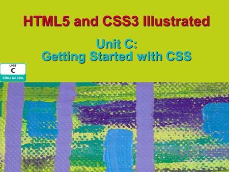 HTML5 and CSS3 Illustrated Unit C: Getting Started with CSS.