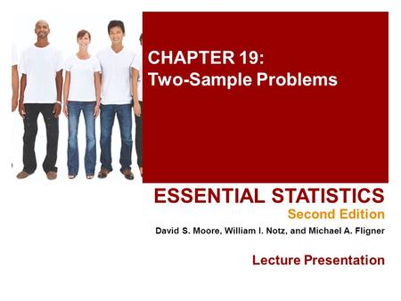 CHAPTER 19: Two-Sample Problems ESSENTIAL STATISTICS Second Edition David S. Moore, William I. Notz, and Michael A. Fligner Lecture Presentation.