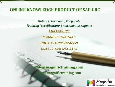 ONLINE KNOWLEDGE PRODUCT OF SAP GRC Online | classroom| Corporate Training | certifications | placements| support CONTACT US: MAGNIFIC TRAINING INDIA +91-9052666559.