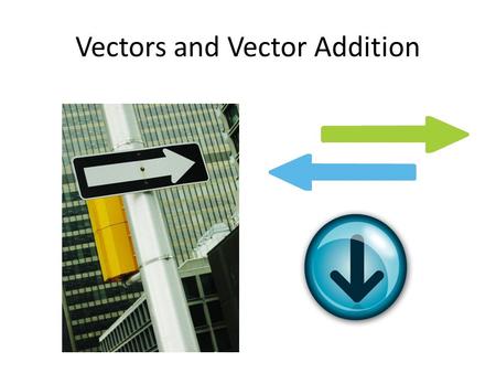 Vectors and Vector Addition. Vectors vs. Scalars Scalars are physical quantities having only magnitude– that is, a numerical value & units. Ex: a speed.